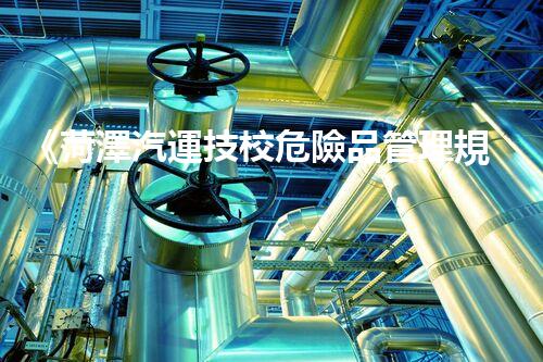 《菏澤汽運技校危險品管理規(guī)程》：安全行車，從管理開始！